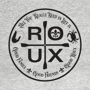 All You Really Need in Life is ... ROUX T-Shirt